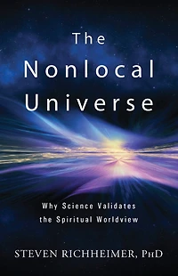 The Nonlocal Universe: Why Science Validates the Spiritual Worldview