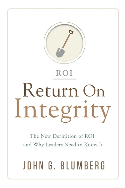 Return on Integrity: The New Definition of ROI and Why Leaders Need to Know It