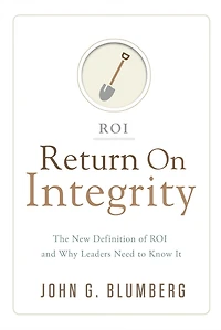 Return on Integrity: The New Definition of ROI and Why Leaders Need to Know It