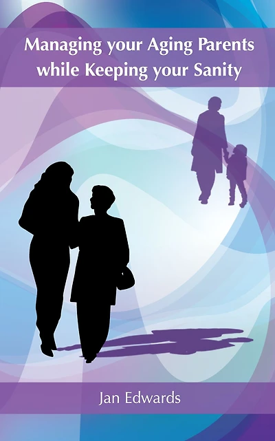 Managing Your Aging Parents, While Keeping Your Sanity