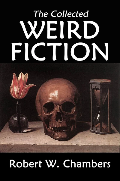 The Collected Weird Fiction of Robert W. Chambers