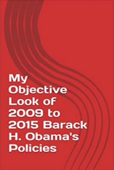 My Objective Look of 2009 to 2015 Barack H. Obama's Policies