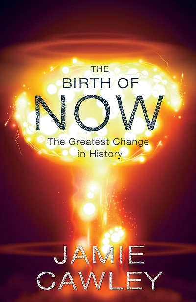 The Birth of Now: The Cause and Effect of the Greatest Change in History