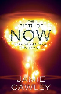 The Birth of Now: The Cause and Effect of the Greatest Change in History