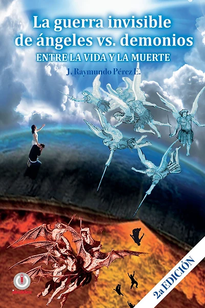 La guerra invisible de angeles contra demonios: Entre la vida y la muerte