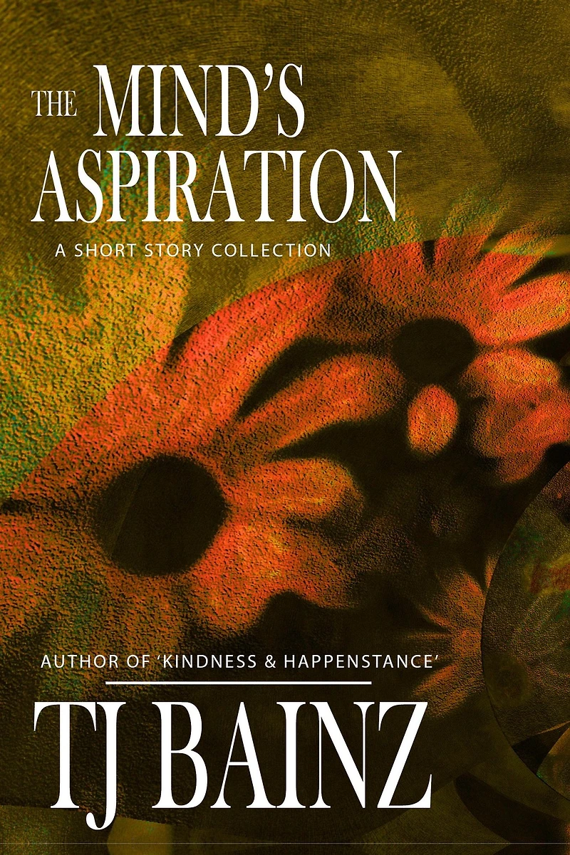 The Mind's Aspiration: A Short Story Collection (TJ Bainz Stories, #3)