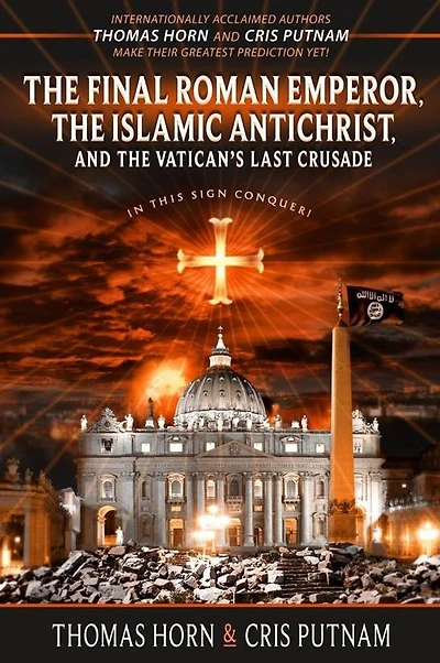 the Final Roman Emperor, Islamic Antichrist, and Vatican's Last Crusade
