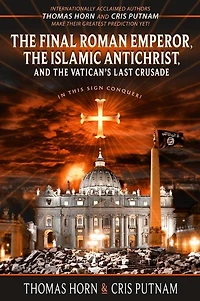 the Final Roman Emperor, Islamic Antichrist, and Vatican's Last Crusade