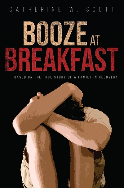 Booze at Breakfast: Based on the True Story of a Family in Recovery