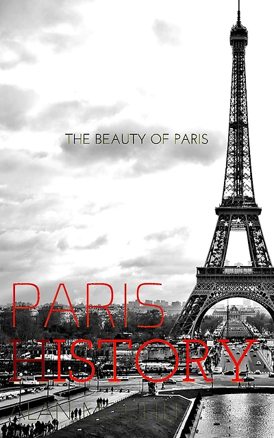 paris & History The beauty of paris (history of the city & eiffel tower history) paris from 52BC until these days