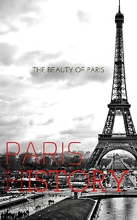 paris & History The beauty of paris (history of the city & eiffel tower history) paris from 52BC until these days