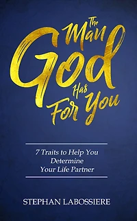 The Man God Has For You: 7 traits to Help You Determine Your Life Partner