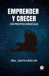 Emprender y crecer: Con principios gerenciales