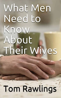 What Husbands Need To Know About Their Wives
