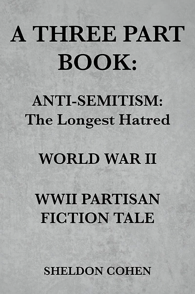 A Three Part Book: Anti-Semitism: The Longest Hatred / World War II WWII Partisan Fiction Tale
