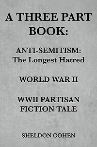 A Three Part Book: Anti-Semitism: The Longest Hatred / World War II WWII Partisan Fiction Tale
