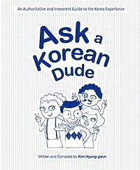 Ask a Korean Dude - An Authoritative and Irreverent Guide to the Korea Experience