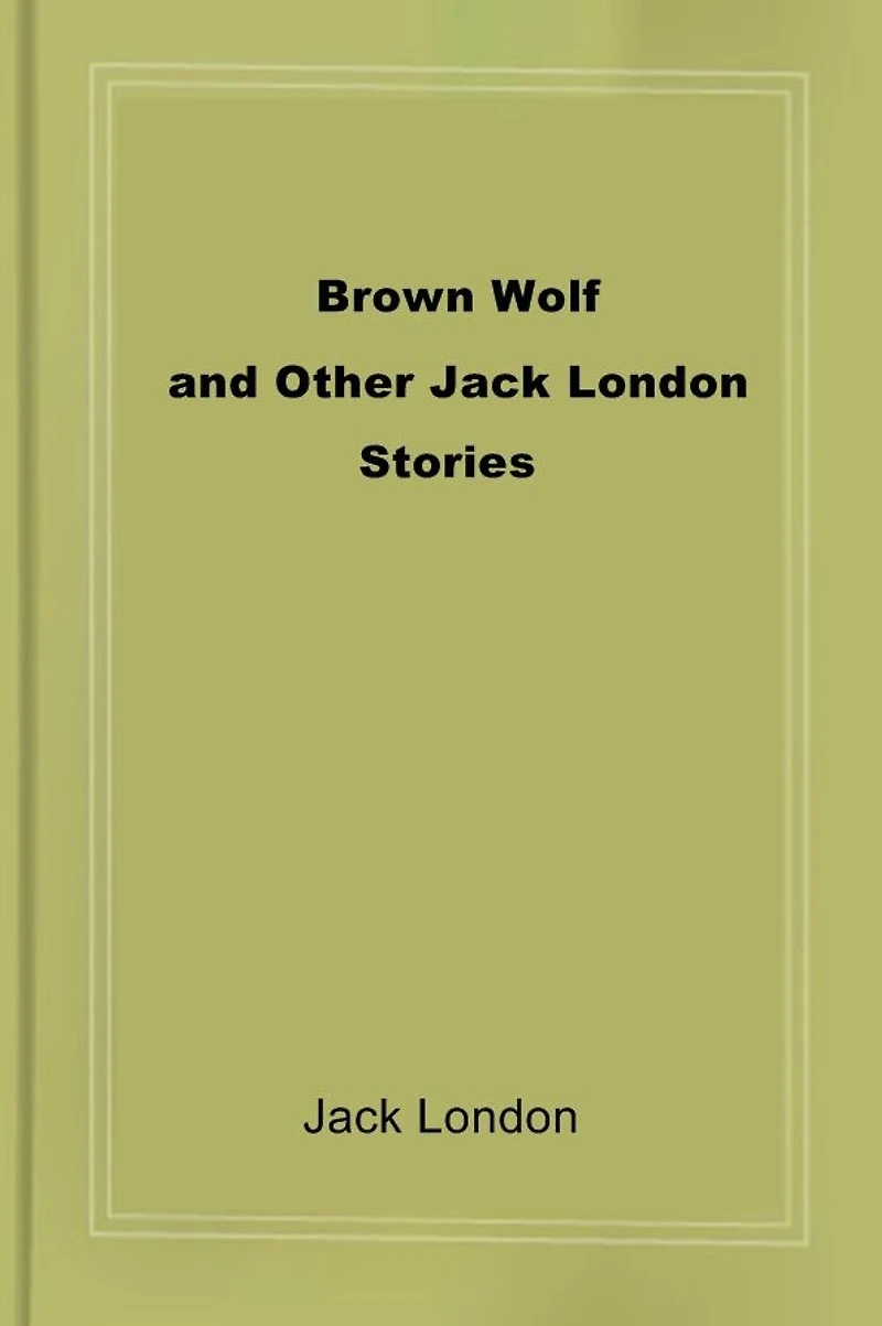 BROWN WOLF and Other Jack London Stories