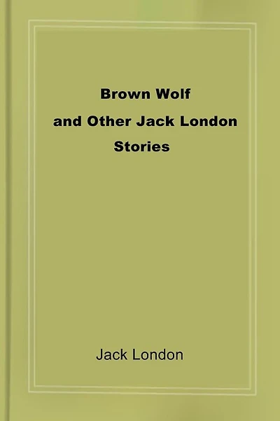 BROWN WOLF and Other Jack London Stories