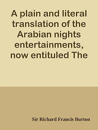 A plain and literal translation of the Arabian nights entertainments, now entituled