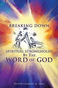 Breaking Down Spiritual Strongholds By The WORD OF GOD