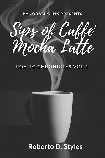 Sips of Caffe' Mocha Latte: Poetic Chronicles Vol. 1