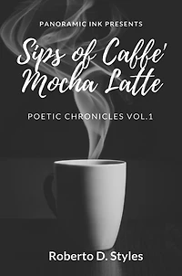 Sips of Caffe' Mocha Latte: Poetic Chronicles Vol. 1