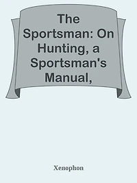 The Sportsman On Hunting A Sportsman's Manual, Commonly Called Cynegeticus