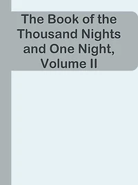 The Book of the Thousand Nights and One Night, Volume II