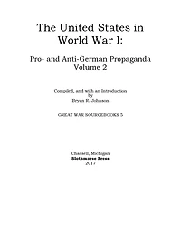 The United States in World War I: Pro- and Anti-German Propaganda, Volume 2