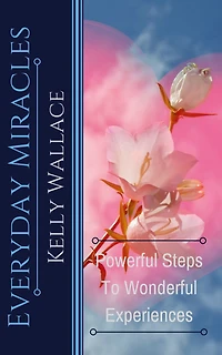 Every Day Miracles - Powerful Steps to Wonderful Experiences