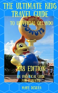 ULTIMATE KIDS TRAVEL GUIDE TO UNIVERSAL ORLANDO 2018, An Unofficial Guide for Parents