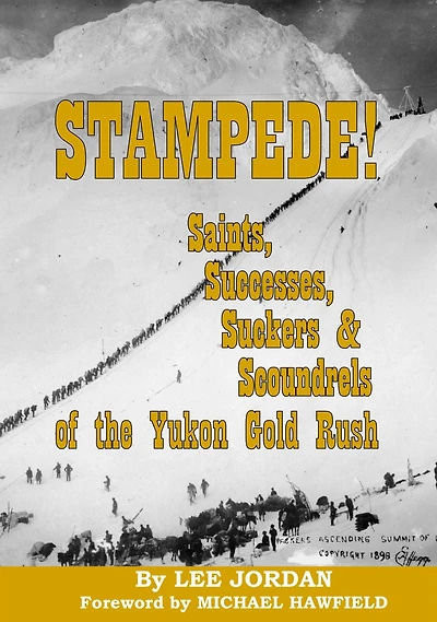 STAMPEDE - Saints, Successes, Suckers & Scoundrels of the Yukon Gold Rush