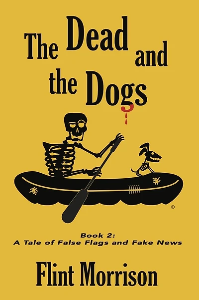 The Dead and The Dogs - Book 2 A Tale of False Flags and Fake News