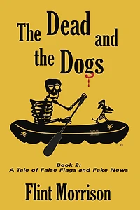 The Dead and The Dogs - Book 2 A Tale of False Flags and Fake News