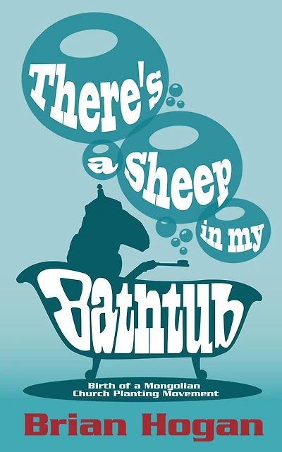 There's a Sheep My Bathtub: Birth of Mongolian Church Planting Movement (2nd "Tenth Anniversary" Edition)