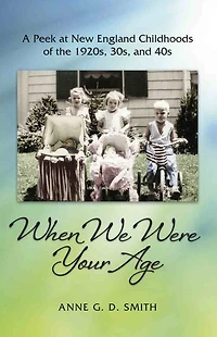 When We Were Your Age: A Peek at New England Childhoods of the 1920s, 30s, and 40s
