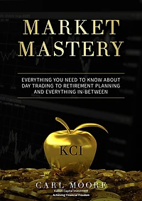 Market Mastery: Everything You Need to Know About Day Trading to Retirement Planning and Everything In-Between