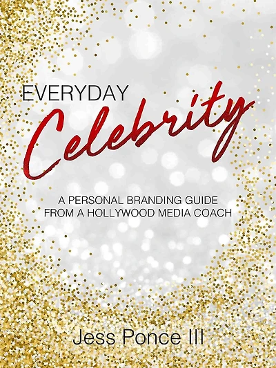 Everyday Celebrity: a Personal Branding Guide from Hollywood Media Coach