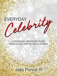 Everyday Celebrity: a Personal Branding Guide from Hollywood Media Coach