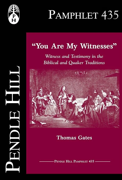 You Are My Witnesses: Witness and Testimony in the Biblical and Quaker Traditions