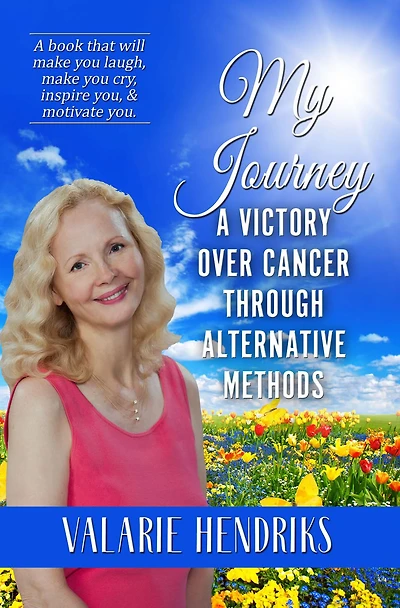 My Journey, A Victory Over Cancer Through Alternative Methods