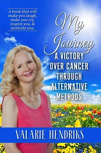 My Journey, A Victory Over Cancer Through Alternative Methods
