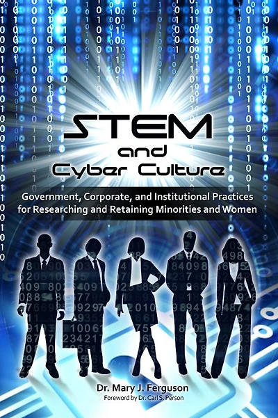 STEM and Cyber Culture: Government, Corporate, Institutional Practices for Researching Retaining Minorities Women