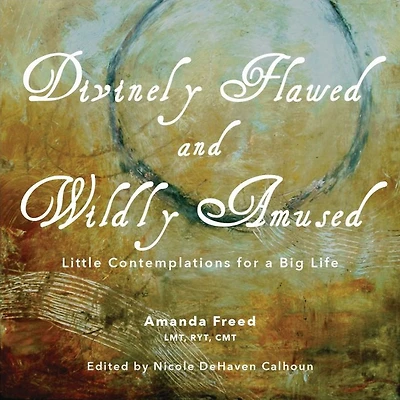 Divinely Flawed and Wildly Amused: Little Reflections for a Big Life