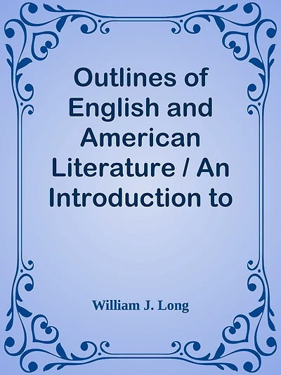 Outlines of English and American Literature / An Introduction to the Chief Writers o