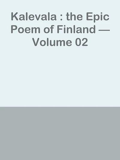 Kalevala : the Epic Poem of Finland Volume 02