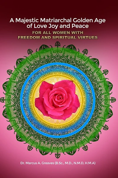 A Majestic Matriarchal Golden Age of Love Joy and Peace for all Women with Freedom and Spiritual Virtues