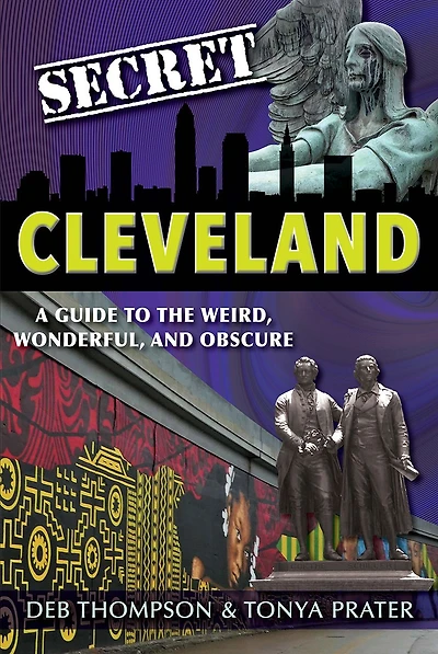 Secret Cleveland: A Guide to the Weird, Wonderful, and Obscure