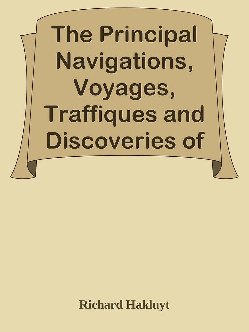 The Principal Navigations, Voyages, Traffiques and Discoveries of the English Nation